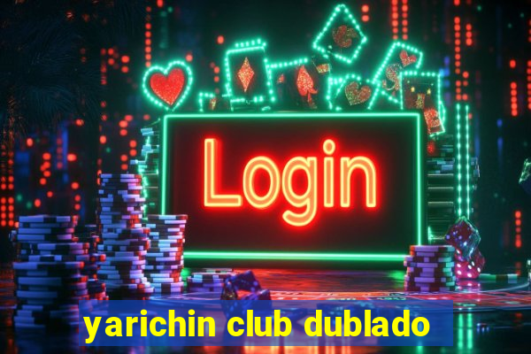 yarichin club dublado